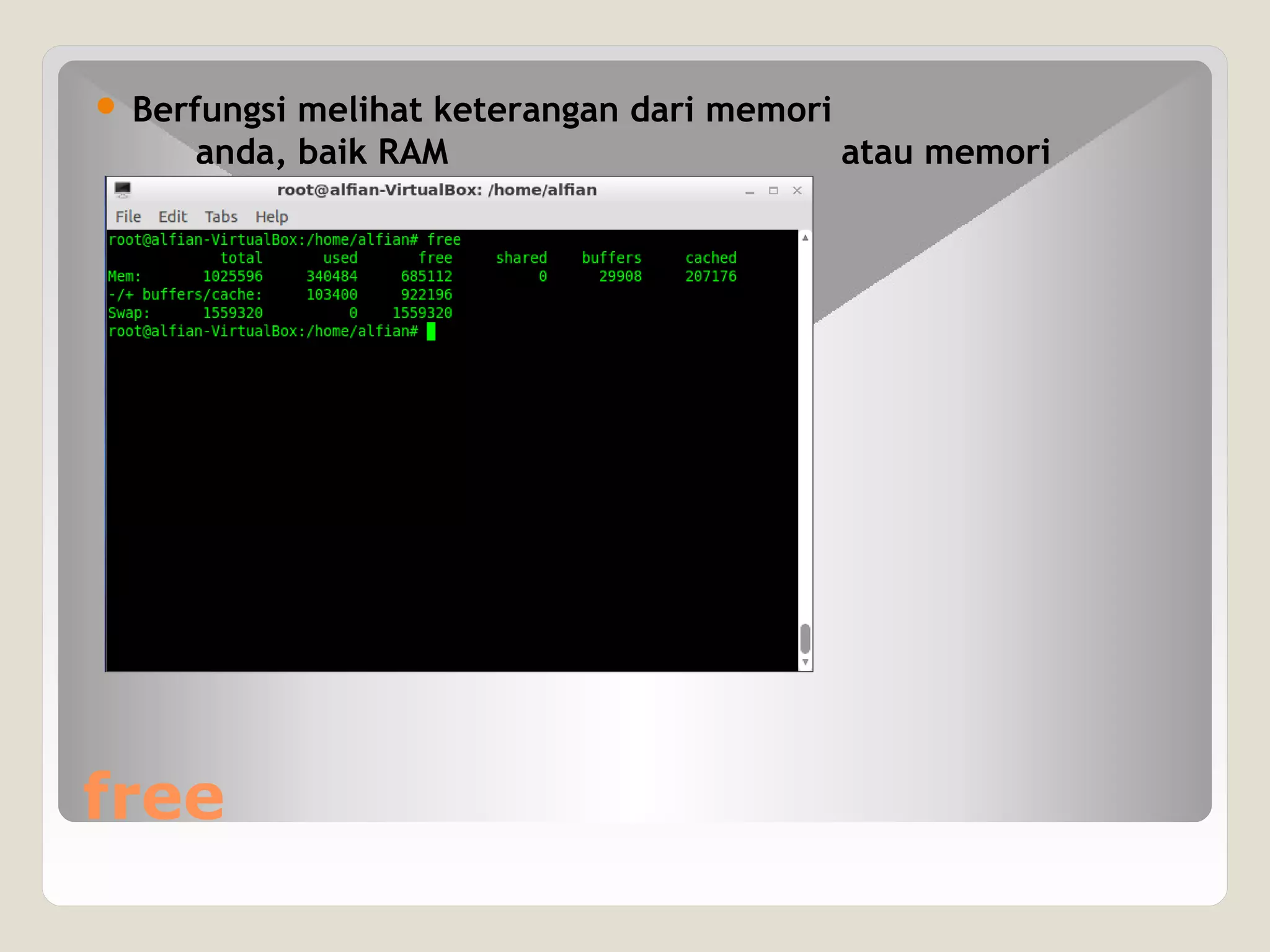 free
 Berfungsi melihat keterangan dari memori
anda, baik RAM atau memori
virtual
RAM maupun memori virtual
 