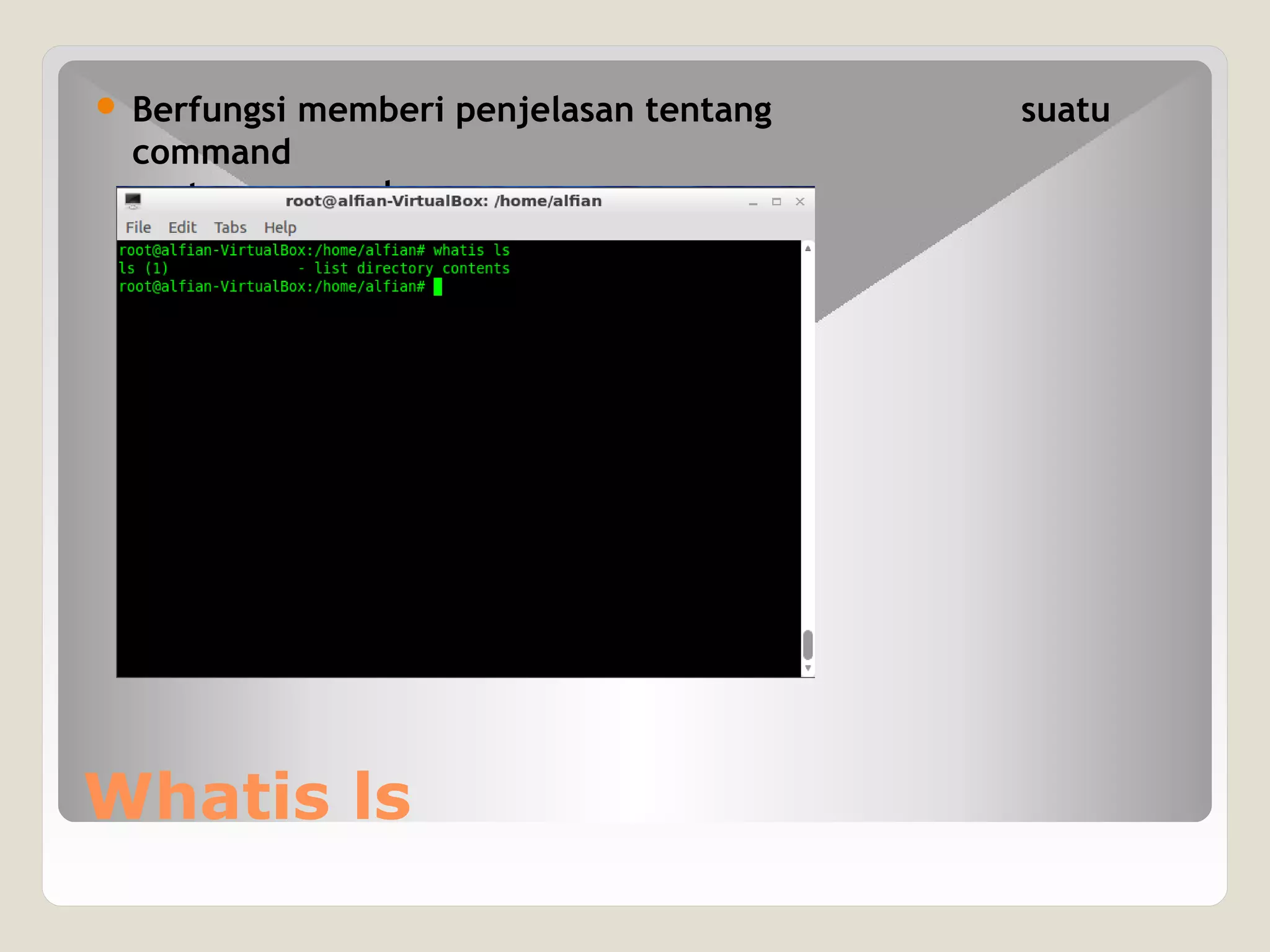 Whatis ls
 Berfungsi memberi penjelasan tentang suatu
command
suatu command
 