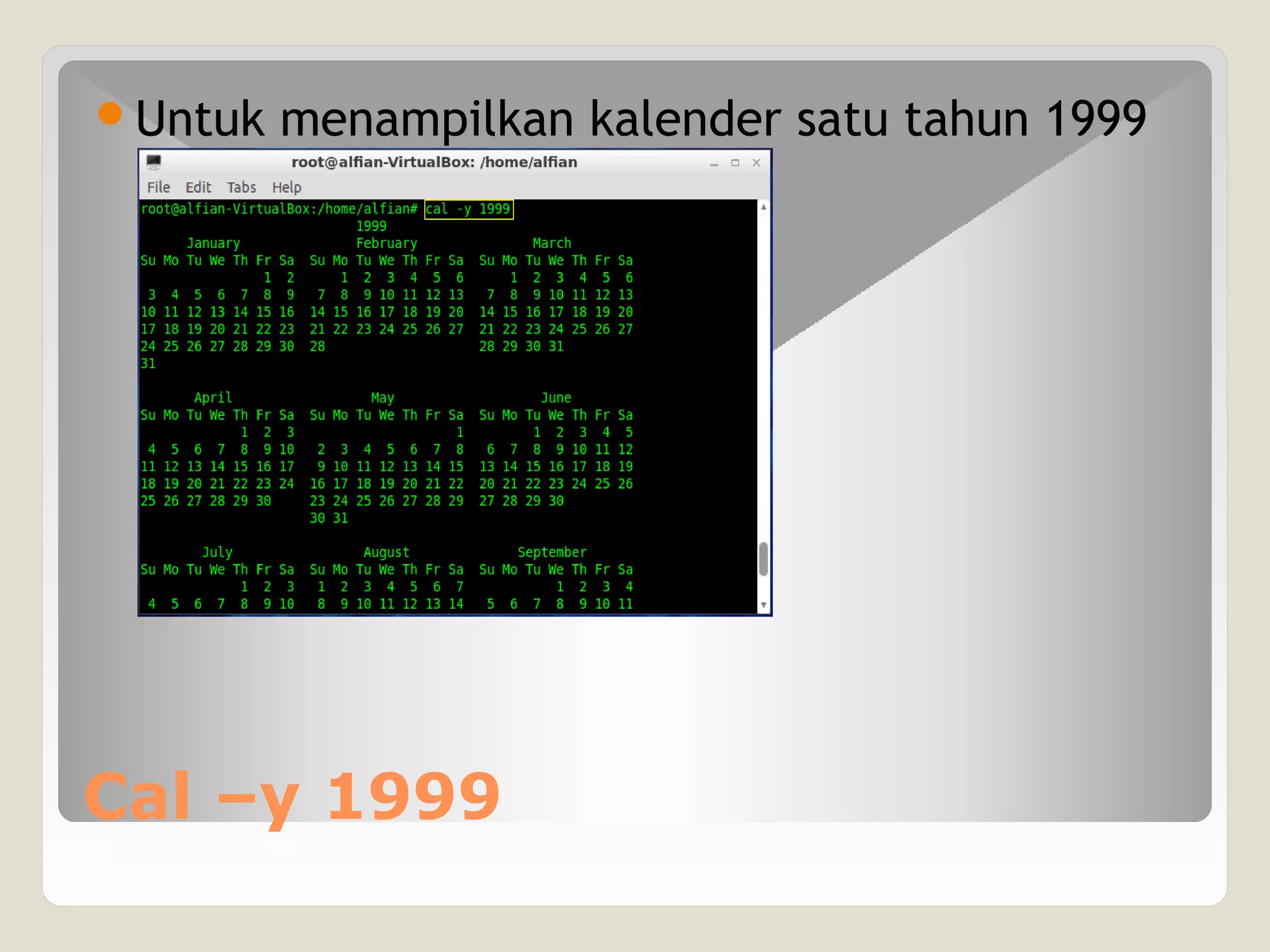 Cal –y 1999
Untuk menampilkan kalender satu tahun 1999
 