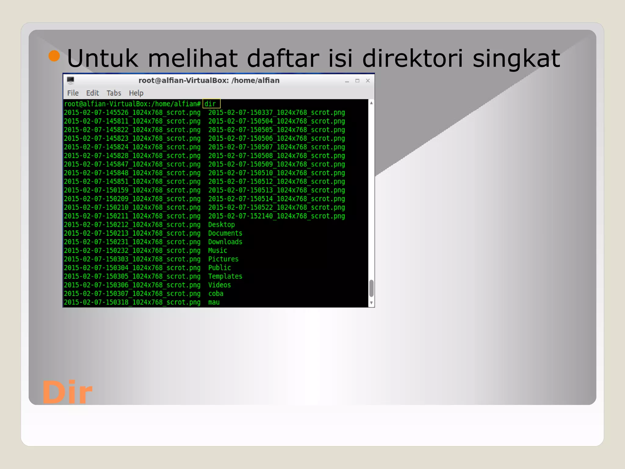 Dir
Untuk melihat daftar isi direktori singkat
 