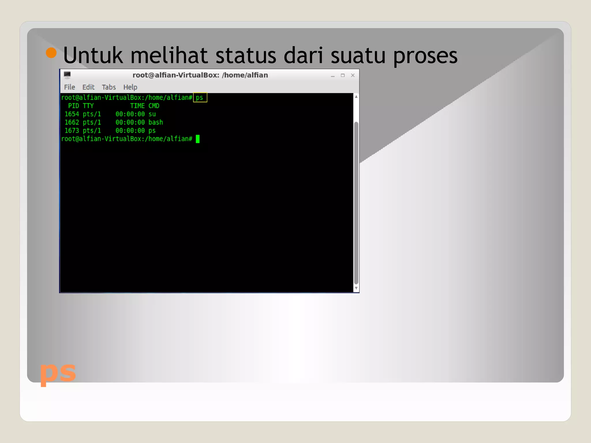 ps
Untuk melihat status dari suatu proses
 