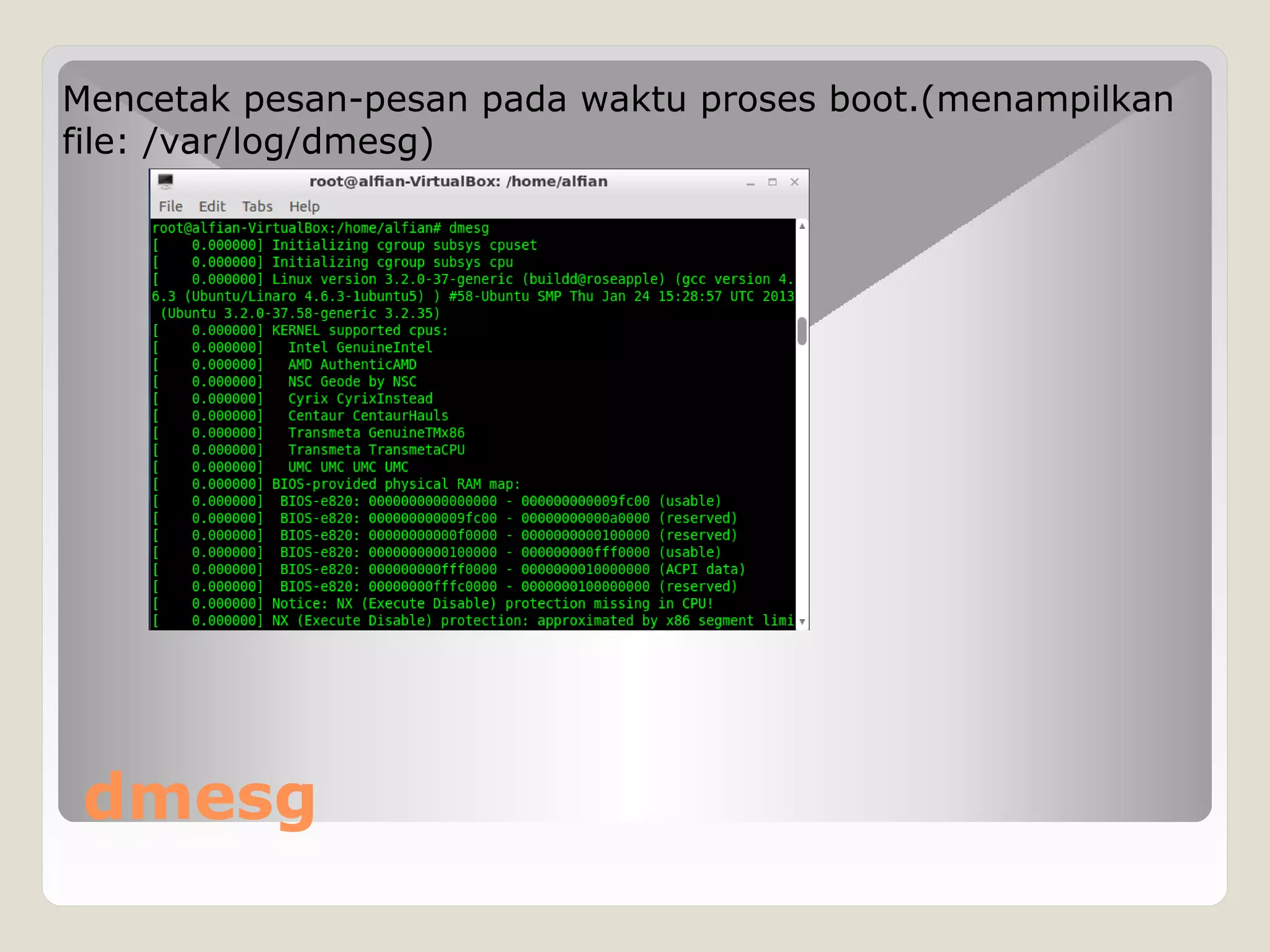 dmesg
Mencetak pesan-pesan pada waktu proses boot.(menampilkan
file: /var/log/dmesg)
 