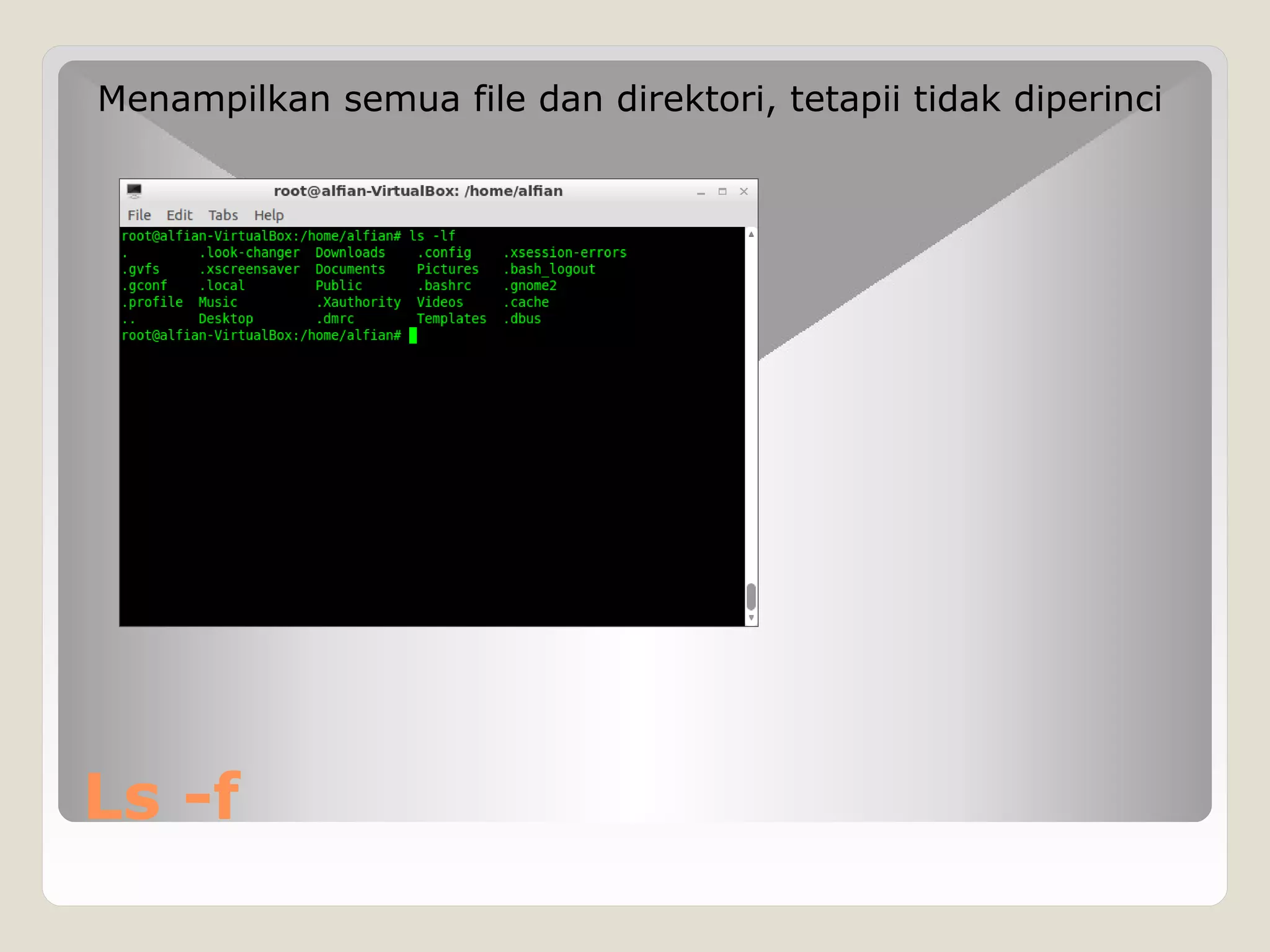 Ls -f
Menampilkan semua file dan direktori, tetapii tidak diperinci
 