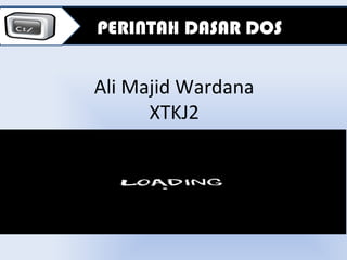 Ali Majid Wardana
XTKJ2
PERINTAH DASAR DOS
 