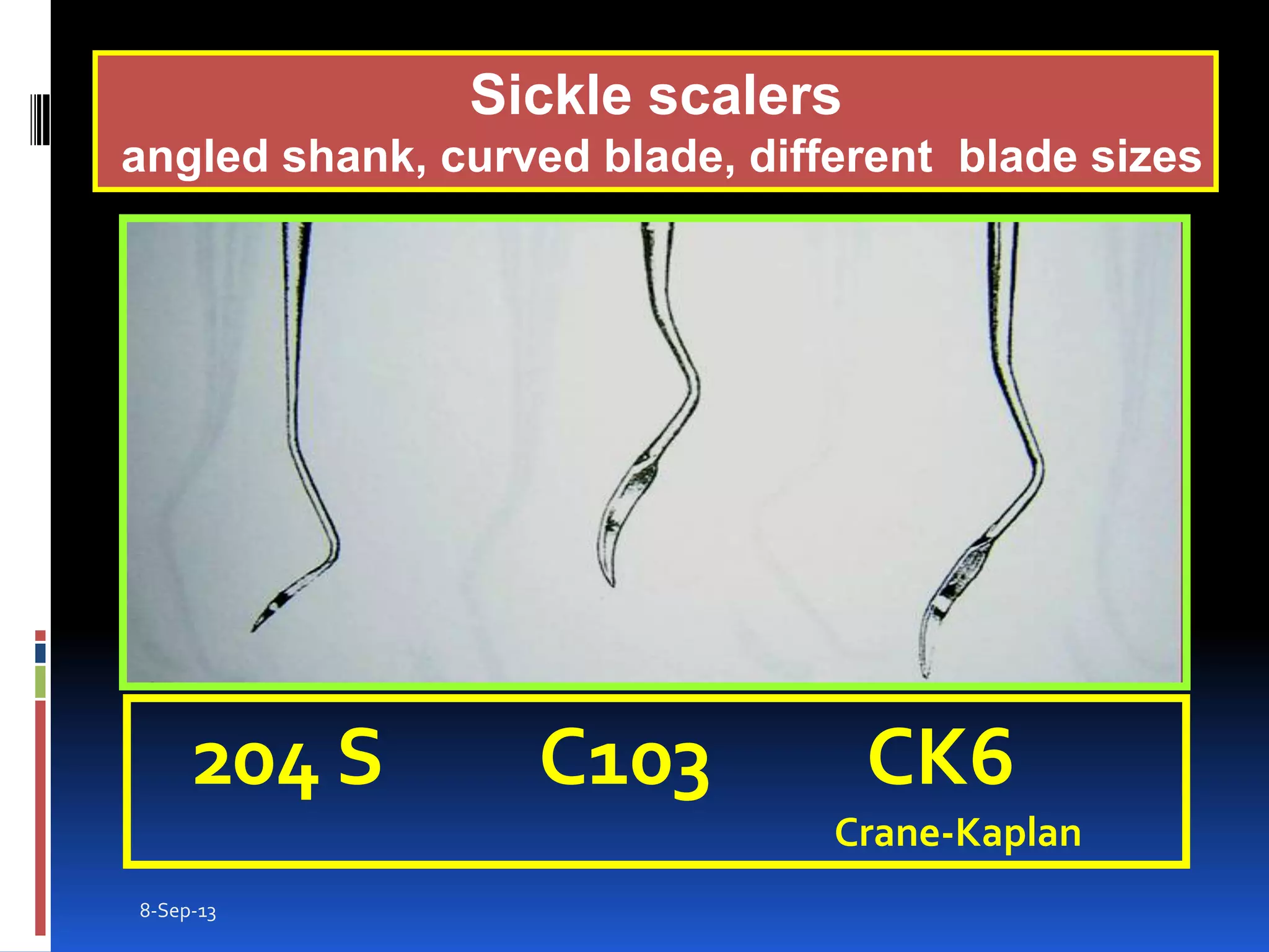 8-Sep-13
204 S C103 CK6
Crane-Kaplan
Sickle scalers
angled shank, curved blade, different blade sizes
 