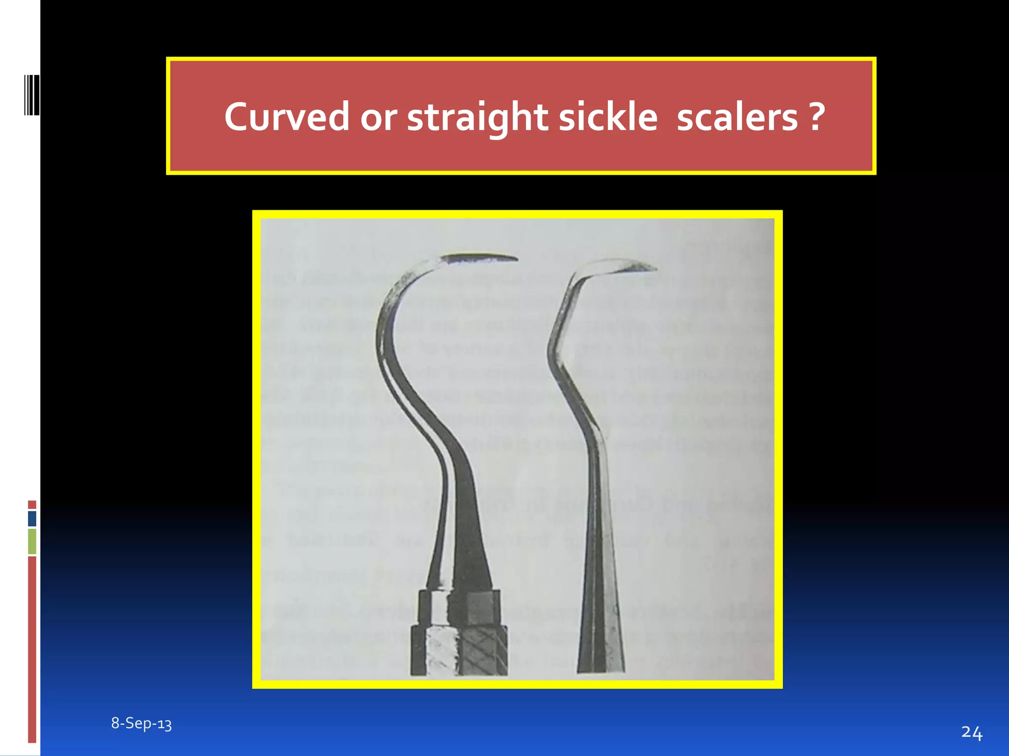 Curved or straight sickle scalers ?
8-Sep-13
24
 