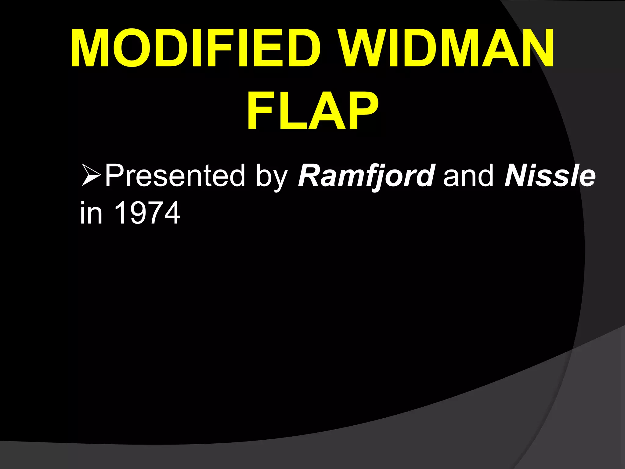 MODIFIED WIDMAN 
FLAP 
Presented by Ramfjord and Nissle 
in 1974 
 