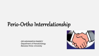 Perio-Ortho Interrelationship
-DR AISHWARYA PANDEY
-Department of Periodontology
-Banaras Hindu University
 