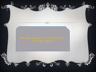 Anti inflammatory are : IL-4,IL-10,IL-13,IL-
           16,INF-@,IL-1Ra etc
 