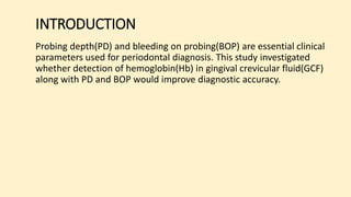 INTRODUCTION
Probing depth(PD) and bleeding on probing(BOP) are essential clinical
parameters used for periodontal diagnos...
