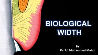 BIOLOGICAL
WIDTH
BY
Dr. Ali Mohammed Mahdi
 