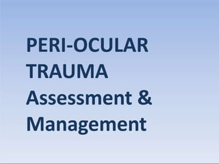 PERI-OCULAR
TRAUMA
Assessment &
Management
 