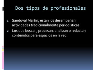 Caso de los oscar.Así que el periodista multimedia, el periodista integral, el periodista multiplataforma o el periodista multidisciplinar existe. Podemos ser cualquiera de nosotros Preparados para la mediamorfosis:“Los periodistas que estén más preparados y se adapten mejor a las demandas de los nuevos tiempos serán los que tengan más fácil encontrar un puesto de trabajo, tendrán prioridad a la hora de ser contratados y triunfarán el día de mañana “