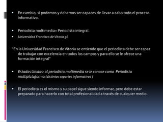 Buena presencia y control delante de las cámaras, pues necesitará grabar una entradilla o incluso realizar un directo para un programa de televisión. 