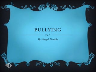 BULLYING
 By Abbigale Franklin
 