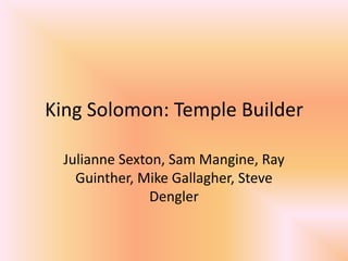 King Solomon: Temple Builder Julianne Sexton, Sam Mangine, Ray Guinther, Mike Gallagher, Steve Dengler 
