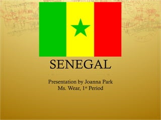 SENE
SENEGAL
Presentation by Joanna Park
    Ms. Wear, 1st Period
 