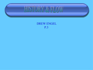 HISTORY & FLOW DREW ENGEL P.3 
