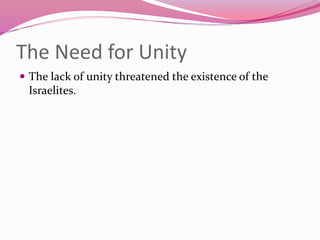 The Need for Unity
 The lack of unity threatened the existence of the
Israelites.
 