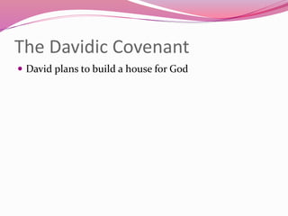 The Davidic Covenant
 David plans to build a house for God
 
