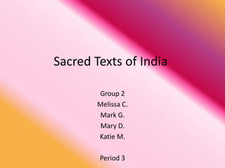Sacred Texts of India

        Group 2
        Melissa C.
        Mark G.
         Mary D.
        Katie M.

        Period 3
 