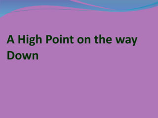 A High Point on the way  Down 