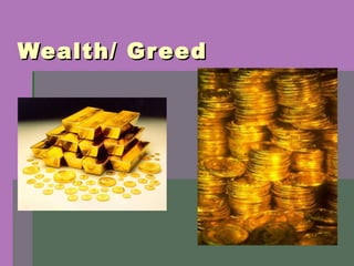 Wealth/ Greed 