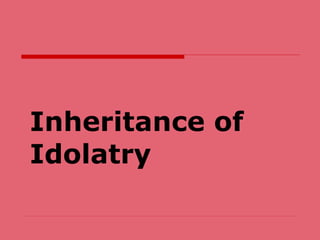 Inheritance of Idolatry 