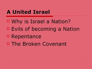 A United Israel Why is Israel a Nation? Evils of becoming a Nation Repentance  The Broken Covenant 