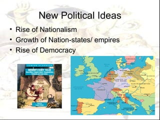 New Political Ideas
• Rise of Nationalism
• Growth of Nation-states/ empires
• Rise of Democracy
 