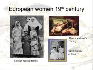 European women 19 century th




                                Queen Victoria’s
                                family


                               British family
                               in India

 Russian peasant family
 