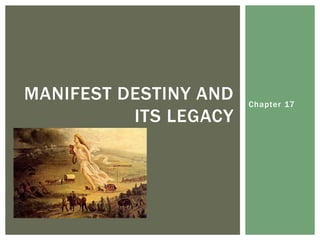 Chapter 17
MANIFEST DESTINY AND
ITS LEGACY
 
