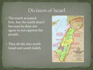 Division of IsraelThe south accepted him, but the north dosn’t because he does not agree to not oppress the people.They divide into north Israel and south Judah.