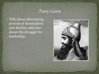 AssyriansTells about alternating periods of domination and decline, and also about the struggle for leadership.