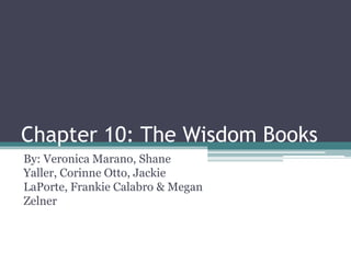 Chapter 10: The Wisdom Books By: Veronica Marano, Shane Yaller, Corinne Otto, Jackie LaPorte, Frankie Calabro & Megan Zelner 