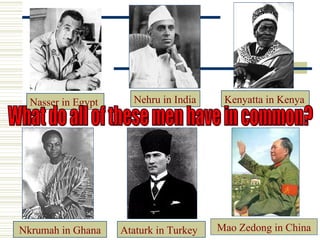 Nasser in Egypt     Nehru in India     Kenyatta in Kenya




Nkrumah in Ghana    Ataturk in Turkey   Mao Zedong in China
 