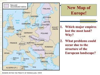 New Map of
     Europe!


1. Which major empires
   lost the most land?
   Why?
2. What problems could
   occur due to the
   structure of the
   European landscape?
 