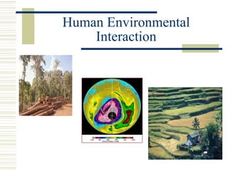 Human Environmental
    Interaction
 