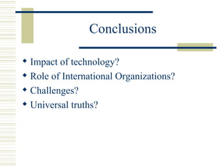 Conclusions

 Impact of technology?
 Role of International Organizations?
 Challenges?
 Universal truths?
 