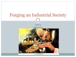 UNIT 6
1869-1900
Forging an Industrial Society
 