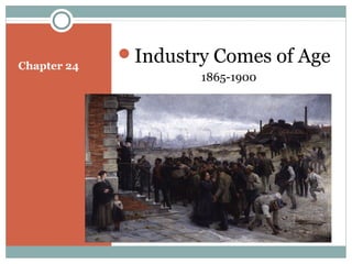 Chapter 24
Industry Comes of Age
1865-1900
 