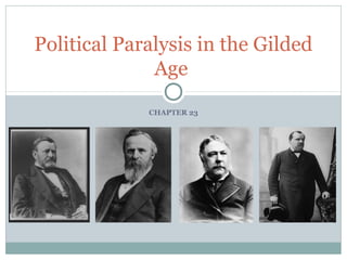 CHAPTER 23
Political Paralysis in the Gilded
Age
 
