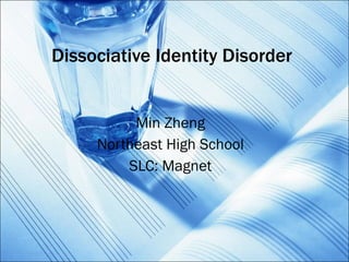 Dissociative Identity Disorder Min Zheng Northeast High School SLC: Magnet 