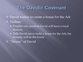 David wishes to create a house for the Ark Nathan Prophet who predicts David will have a royal dynasty Tells David not to build a house for the Ark, his dynasty will be the house “ House” of David  