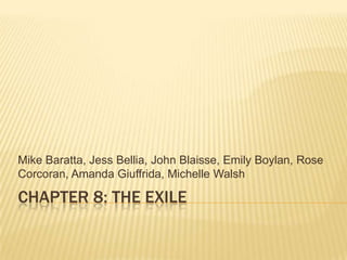 CHAPTER 8: THE EXILE Mike Baratta, Jess Bellia, John Blaisse, Emily Boylan, Rose Corcoran, Amanda Giuffrida, Michelle Walsh 