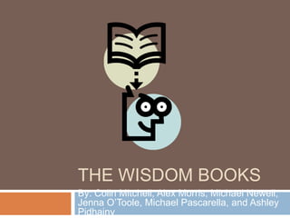 The Wisdom Books By: Colin Mitchell, Alex Morris, Michael Newell, Jenna O’Toole, Michael Pascarella, and Ashley Pidhajny 