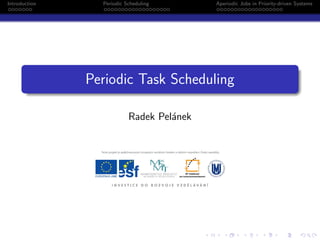 Introduction

Periodic Scheduling

Aperiodic Jobs in Priority-driven Systems

Periodic Task Scheduling
Radek Pel´nek
a

 