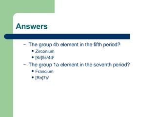 Answers The group 4b element in the fifth period? Zirconium [Kr]5s 2 4d 2 The group 1a element in the seventh period? Francium [Rn]7s 1 