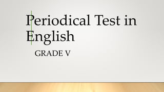 Periodical Test in
English
GRADE V
 