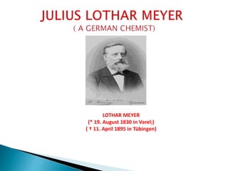 LOTHAR MEYER
(* 19. August 1830 in Varel;)
( † 11. April 1895 in Tübingen)
 